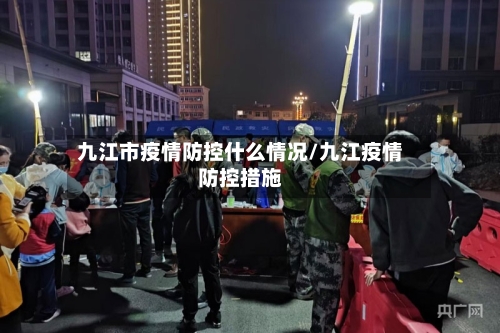 九江市疫情防控什么情况/九江疫情防控措施-第1张图片