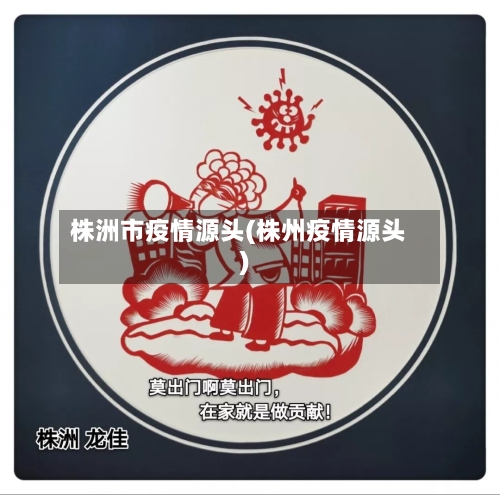 株洲市疫情源头(株州疫情源头)-第3张图片