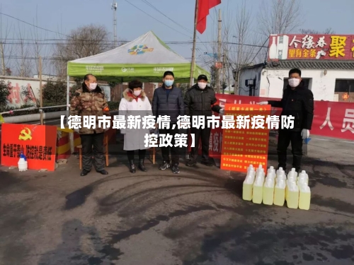 【德明市最新疫情,德明市最新疫情防控政策】-第1张图片