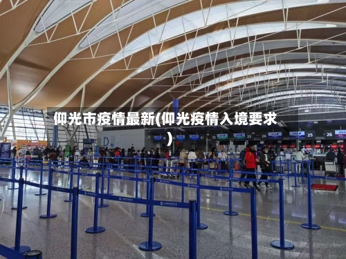 仰光市疫情最新(仰光疫情入境要求)-第1张图片