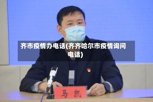 齐市疫情办电话(齐齐哈尔市疫情询问电话)-第1张图片