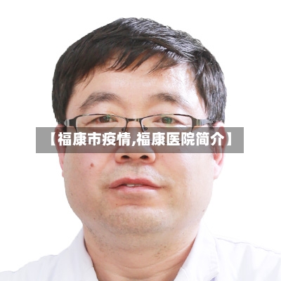 【福康市疫情,福康医院简介】-第3张图片