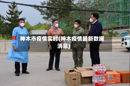神木市疫情实时(神木疫情最新数据消息)-第1张图片