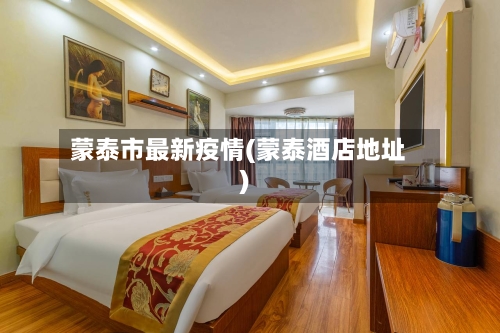 蒙泰市最新疫情(蒙泰酒店地址)-第1张图片