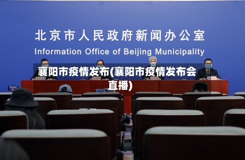 襄阳市疫情发布(襄阳市疫情发布会直播)-第1张图片