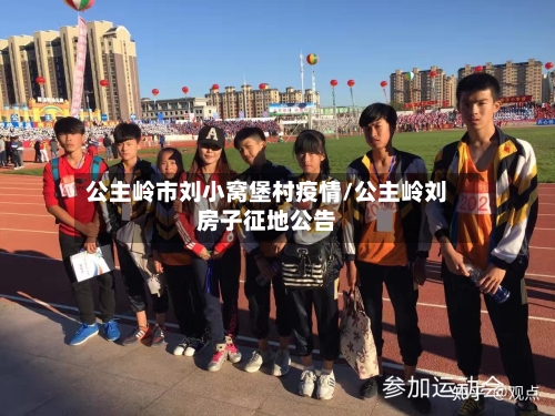 公主岭市刘小窝堡村疫情/公主岭刘房子征地公告-第2张图片