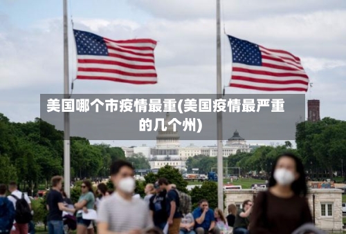 美国哪个市疫情最重(美国疫情最严重的几个州)-第2张图片