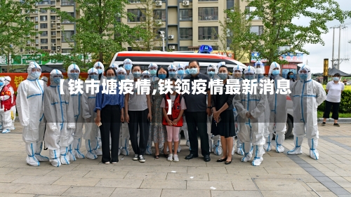 【铁市塘疫情,铁领疫情最新消息】-第1张图片