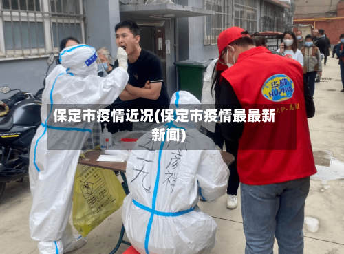 保定市疫情近况(保定市疫情最最新新闻)-第2张图片