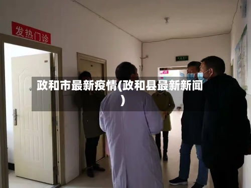 政和市最新疫情(政和县最新新闻)-第1张图片