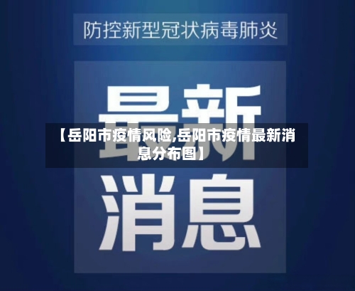 【岳阳市疫情风险,岳阳市疫情最新消息分布图】-第2张图片