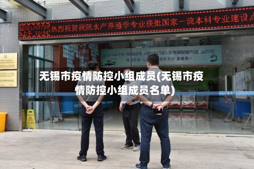 无锡市疫情防控小组成员(无锡市疫情防控小组成员名单)-第3张图片