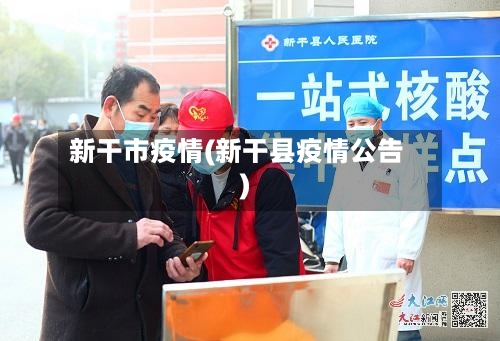新干市疫情(新干县疫情公告)-第1张图片