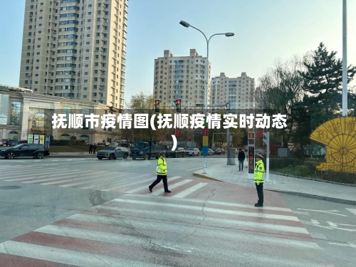 抚顺市疫情图(抚顺疫情实时动态)-第1张图片