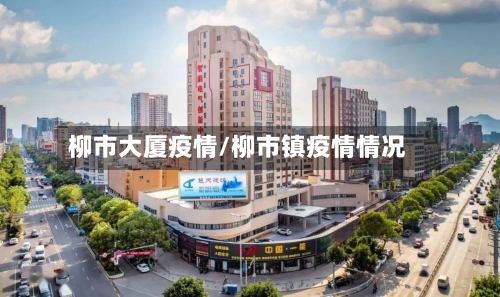 柳市大厦疫情/柳市镇疫情情况-第2张图片