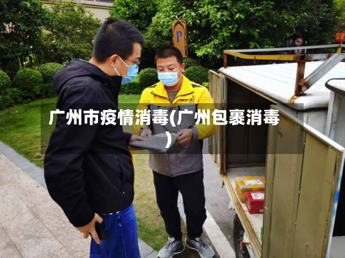广州市疫情消毒(广州包裹消毒)-第2张图片