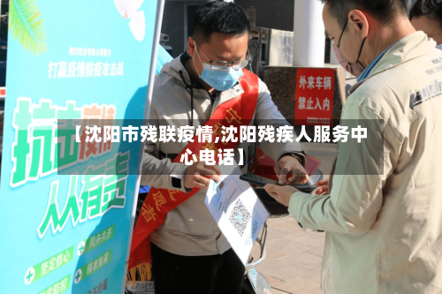 【沈阳市残联疫情,沈阳残疾人服务中心电话】-第2张图片