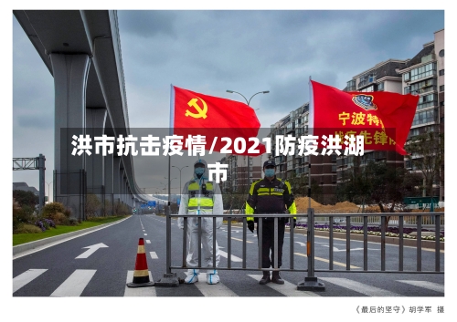 洪市抗击疫情/2021防疫洪湖市-第1张图片