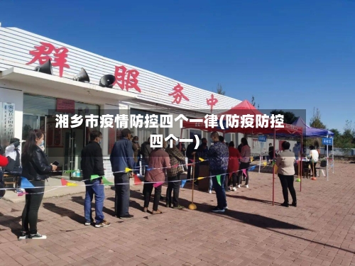 湘乡市疫情防控四个一律(防疫防控四个一)-第1张图片